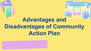 Advantages and
Disadvantages of Community
Action Plan
 