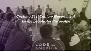 Creating 21st Century Government,
by the people, for the peolpe
 