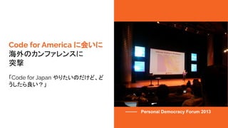 Code for America ˻ᤤ
Υե󥹤
ͻ
Code for Japan ꤿΤɡ

Personal Democracy Forum 2013
 