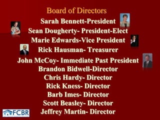 Board of DirectorsSarah Bennett-PresidentSean Dougherty- President-ElectMarie Edwards-Vice PresidentRick Hausman- TreasurerJohn McCoy- Immediate Past PresidentBrandon Bidwell-DirectorChris Hardy- DirectorRick Kness- Director Barb Imes- DirectorScott Beasley- DirectorJeffrey Martin- Director