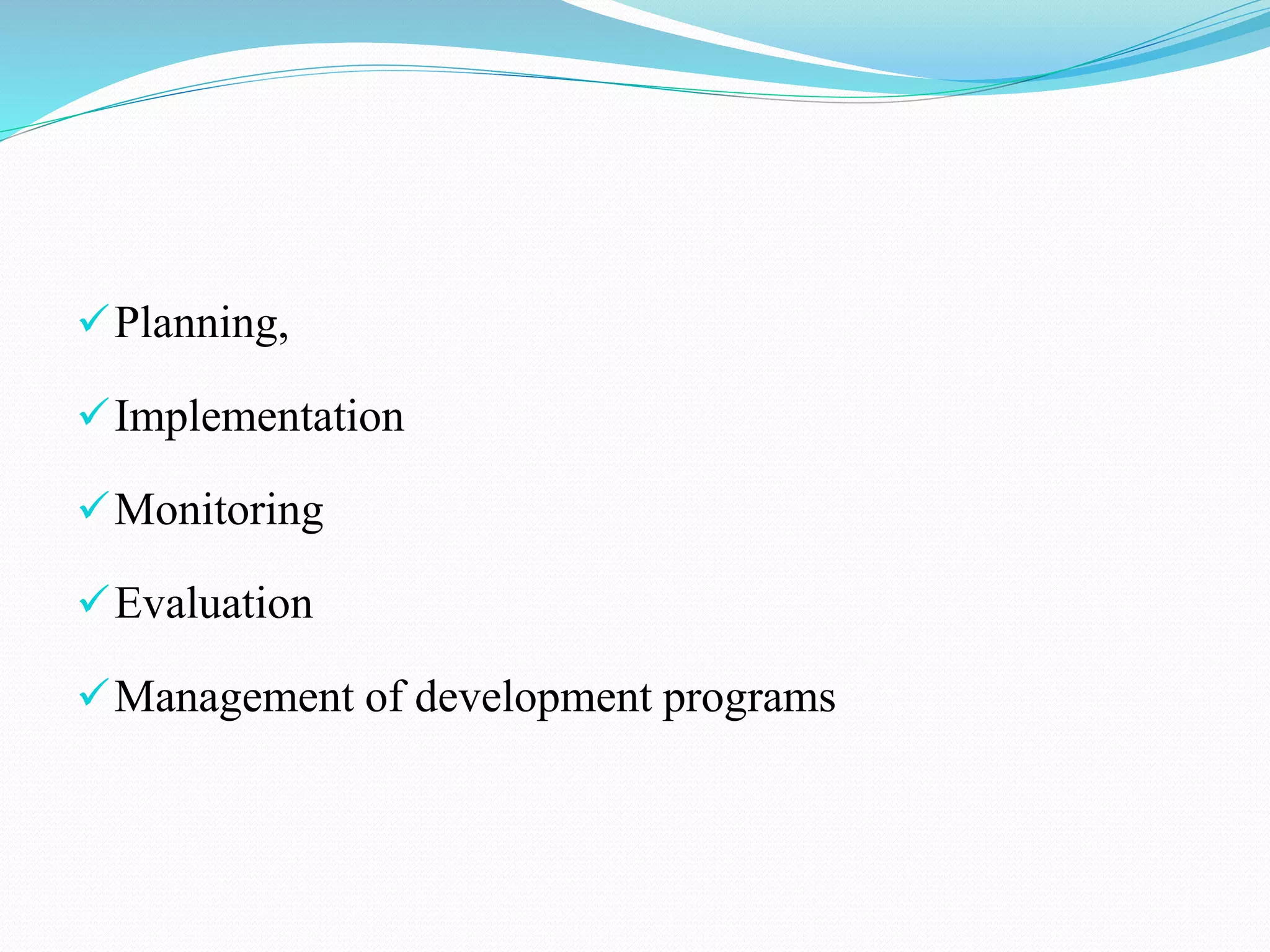 Planning,
Implementation
Monitoring
Evaluation
Management of development programs
 