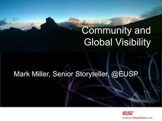 Community and
Global Visibility
Mark Miller, Senior Storyteller, @EUSP
 