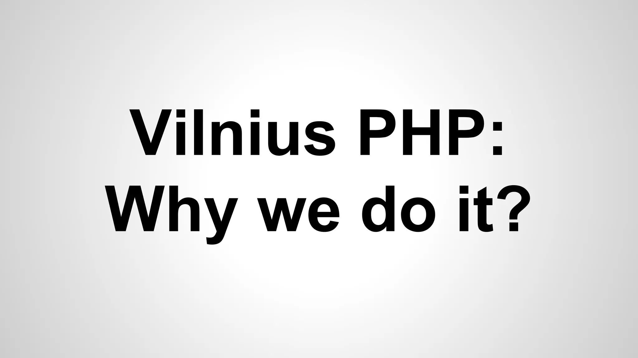 Vilnius PHP:
Why we do it?
 