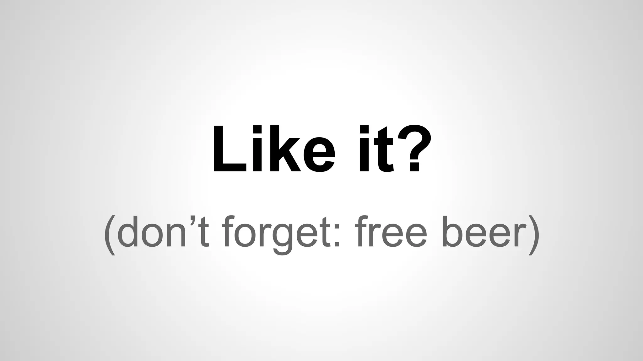(don’t forget: free beer)
Like it?
 