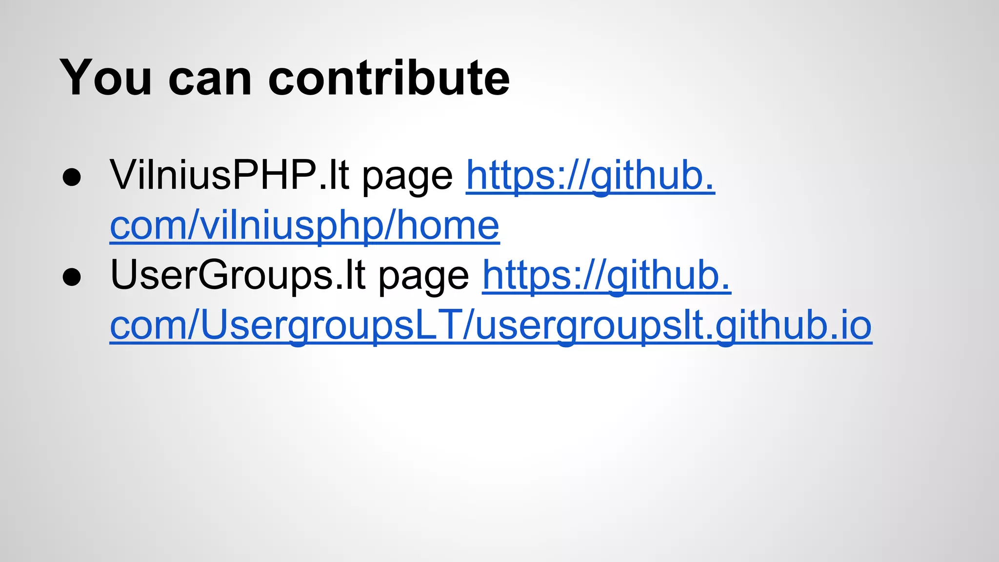 You can contribute
● VilniusPHP.lt page https://github.
com/vilniusphp/home
● UserGroups.lt page https://github.
com/UsergroupsLT/usergroupslt.github.io
 