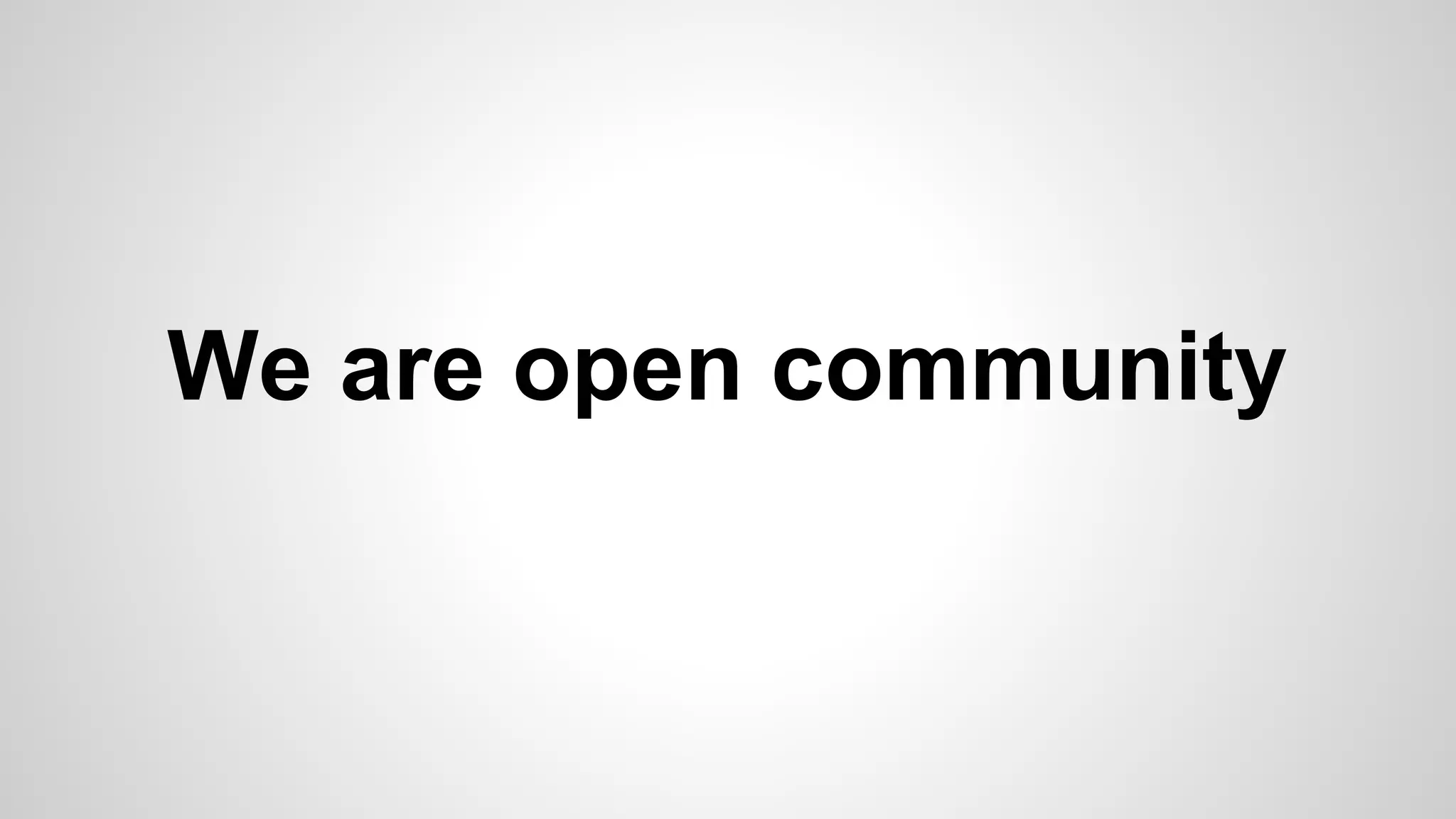 We are open community
 