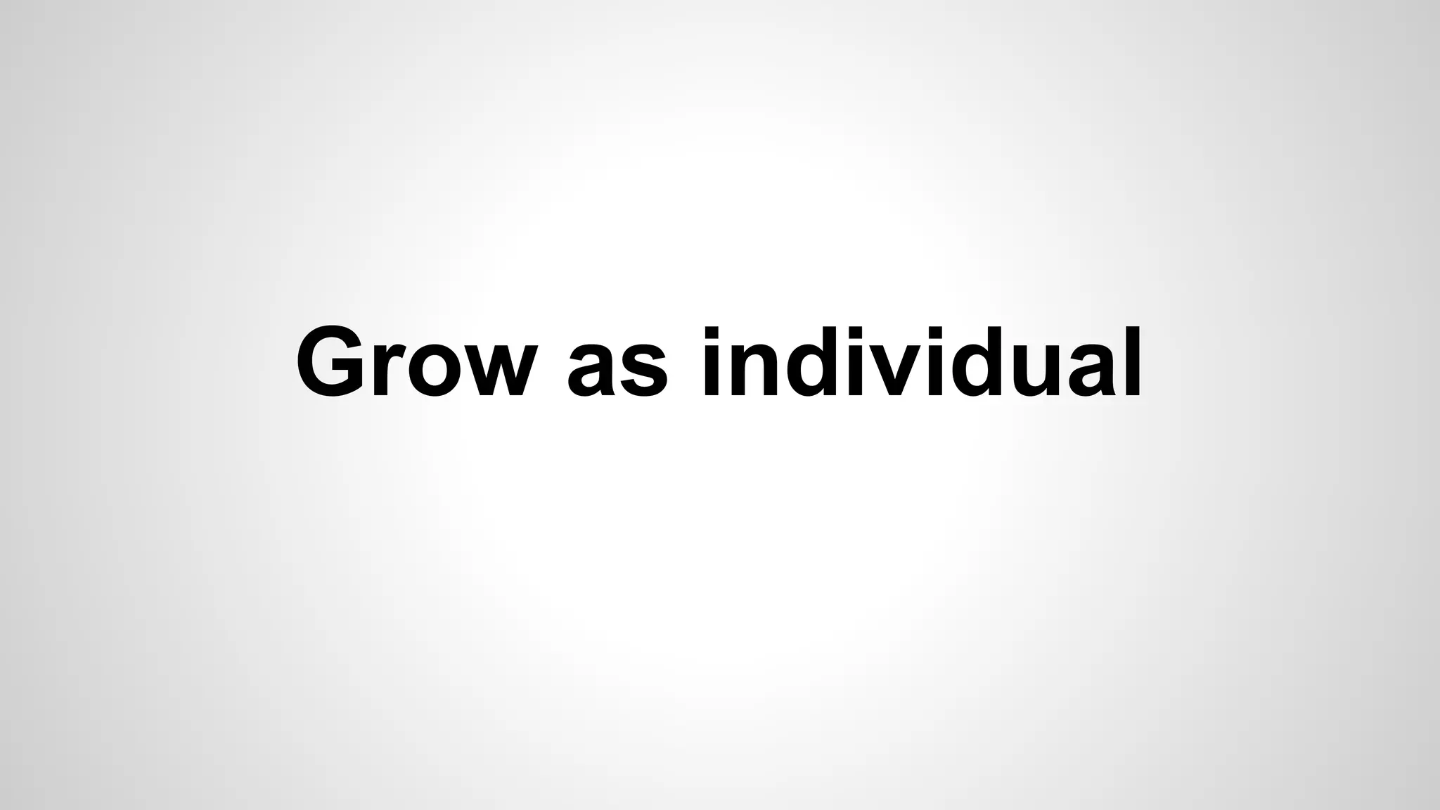 Grow as individual
 