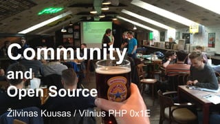 Community
and
Open Source
Žilvinas Kuusas / Vilnius PHP 0x1E
 