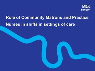 Role of Community Matrons and Practice Nurses in shifts in settings of care  