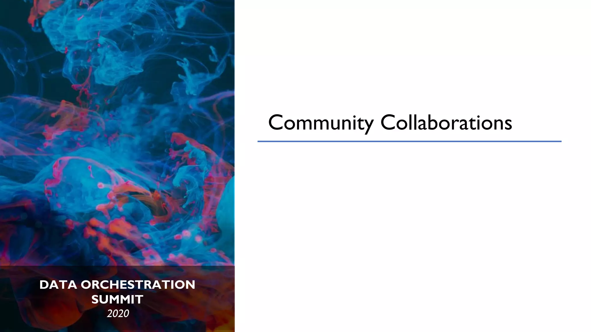 DATA ORCHESTRATION 
SUMMIT
2020
Community Collaborations
 