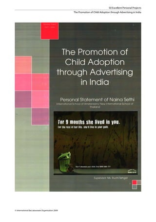 50 Excellent Personal Projects
                                                  The Promotion of Child Adoption through Advertising in India




© International Baccalaureate Organization 2009
 