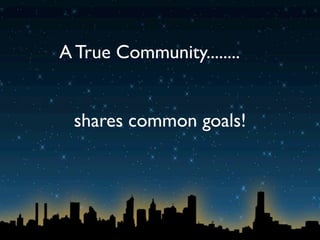 A True Community........


 shares common goals!
 