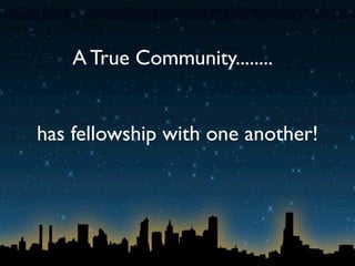 A True Community........


has fellowship with one another!
 
