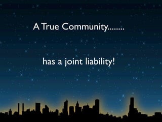 A True Community........


  has a joint liability!
 