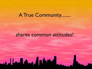 A True Community........


shares common attitudes!
 