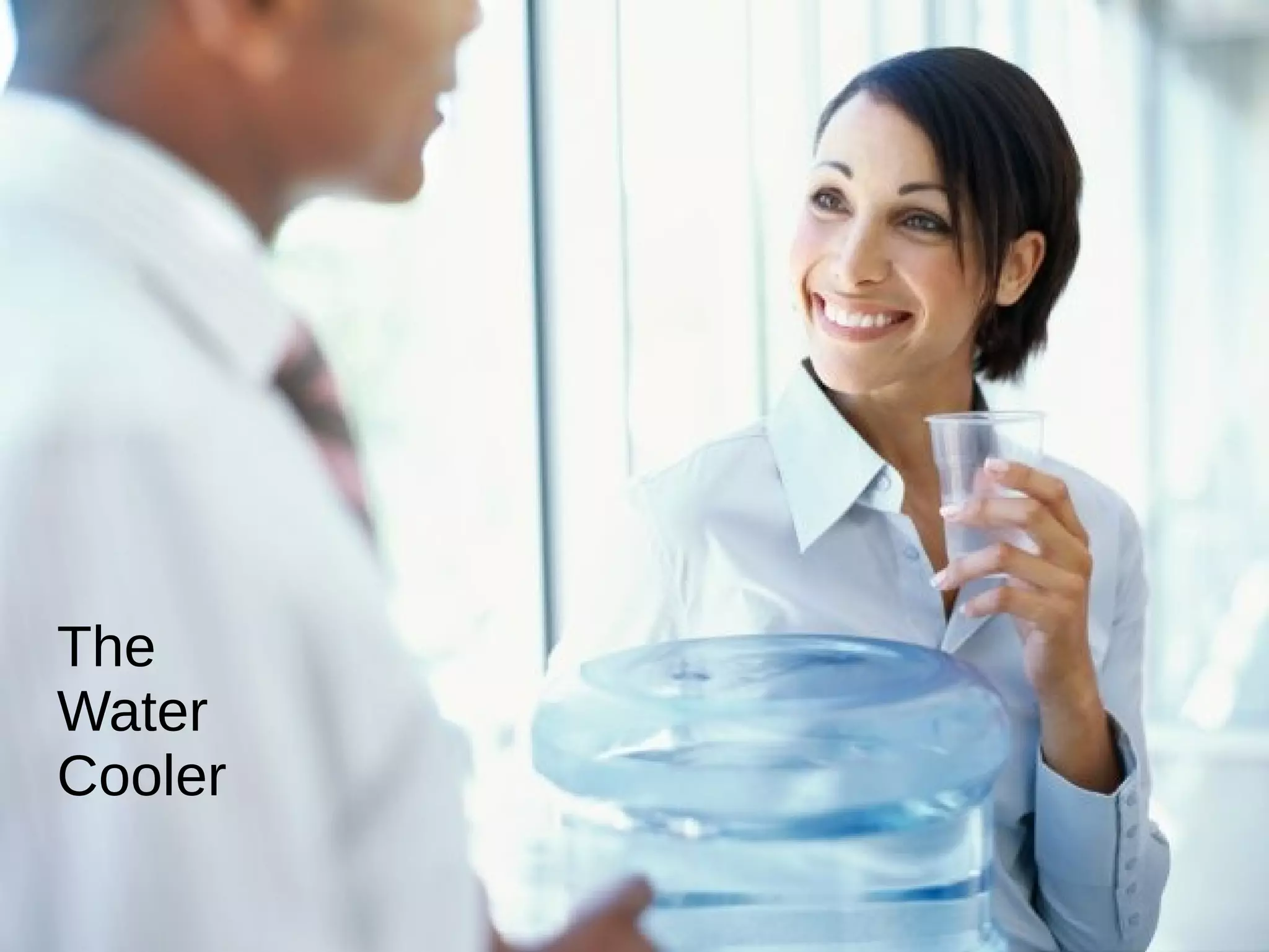 The
Water
Cooler
 