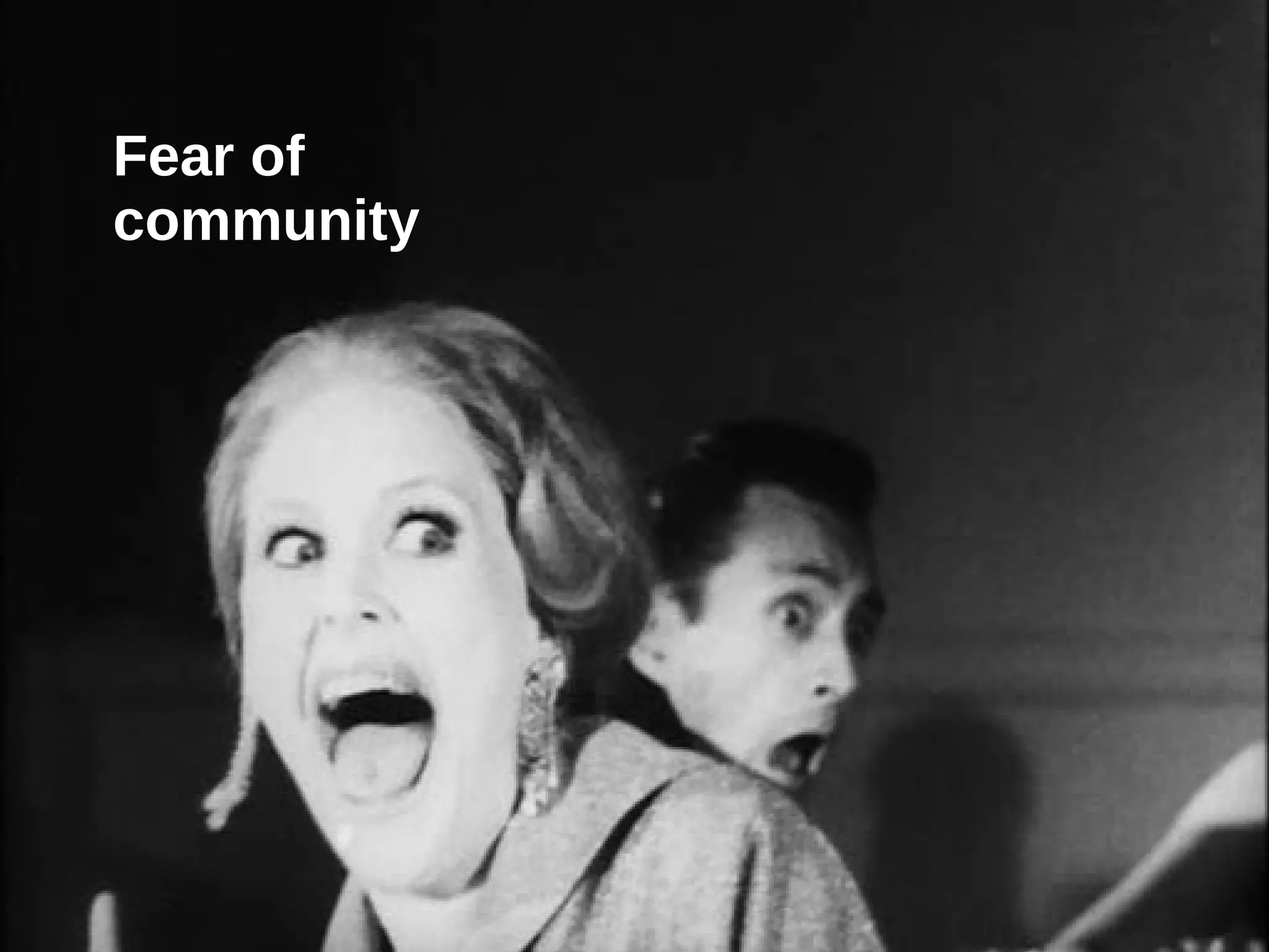 Fear of
community
 