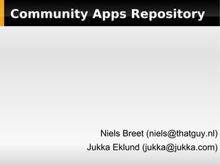 Community Apps Repository




            Niels Breet (niels@thatguy.nl)
         Jukka Eklund (jukka@jukka.com)
 