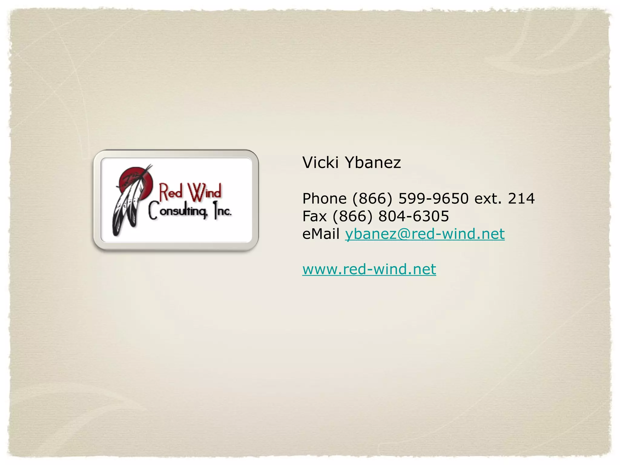 Vicki Ybanez Phone (866) 599-9650 ext. 214 Fax (866) 804-6305 eMail  [email_address] www.red-wind.net   