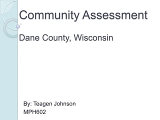 Community Assessment
Dane County, Wisconsin
By: Teagen Johnson
MPH602
 