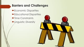 Barriers and Challenges
Economic Disparities
Educational Disparities
Time Constraints
Linguistic Diversity
 