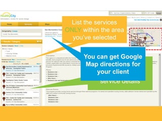List the services
ONLY within the area
you’ve selected
You can get Google
MapBrowse through
directions for
your client
listings to look at
service details

 