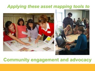Applying these asset mapping tools to

Community engagement and advocacy

 