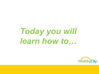Today you will
learn how to…

 