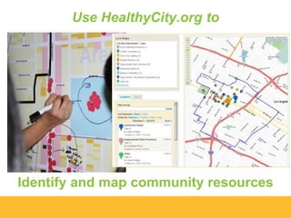 Use HealthyCity.org to

Identify and map community resources

 