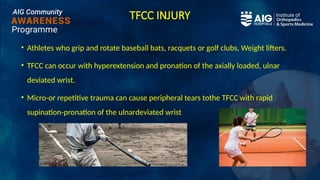 TFCC INJURY
• Athletes who grip and rotate baseball bats, racquets or golf clubs, Weight lifters.
• TFCC can occur with hyperextension and pronation of the axially loaded, ulnar
deviated wrist.
• Micro-or repetitive trauma can cause peripheral tears tothe TFCC with rapid
supination-pronation of the ulnardeviated wrist
 