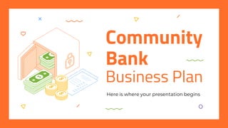 Community
Bank
Business Plan
Here is where your presentation begins
 