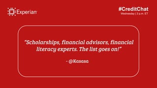 #CreditChat
Wednesday | 3 p.m. ET
“Scholarships, financial advisors, financial
literacy experts. The list goes on!”
- @Kas...
