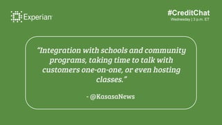 #CreditChat
Wednesday | 3 p.m. ET
“Integration with schools and community
programs, taking time to talk with
customers one...