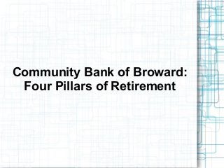 Community Bank of Broward:
Four Pillars of Retirement
 