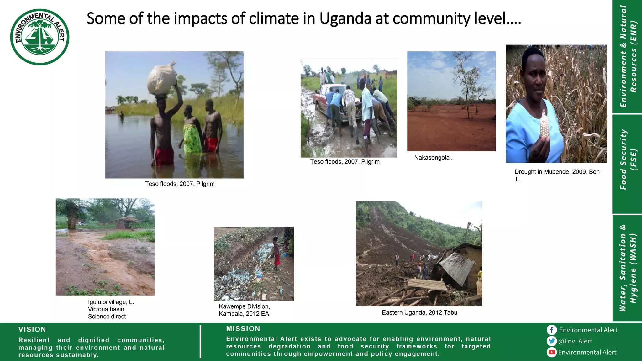 Eastern Uganda, 2012 Tabu
Iguluibi village, L.
Victoria basin.
Science direct
Teso floods, 2007. Pilgrim
Nakasongola .
Drought in Mubende, 2009. Ben
T.
Teso floods, 2007. Pilgrim
Some of the impacts of climate in Uganda at community level….
Kawempe Division,
Kampala, 2012 EA
 