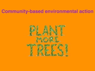 Community-based environmental action
 