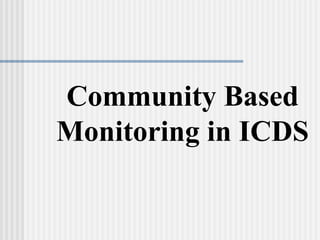 Community Based
Monitoring in ICDS
 