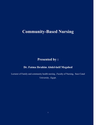 I
Community-Based Nursing
Presented by :
Dr. Fatma Ibrahim Abdel-latif Megahed
Lecturer of Family and community health nursing , Faculty of Nursing, Suez Canal
University , Egypt.
 