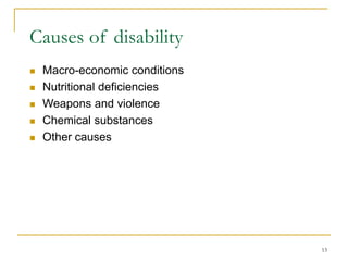 13
Causes of disability
 Macro-economic conditions
 Nutritional deficiencies
 Weapons and violence
 Chemical substances
 Other causes
 