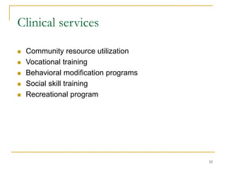 52
Clinical services
 Community resource utilization
 Vocational training
 Behavioral modification programs
 Social skill training
 Recreational program
 