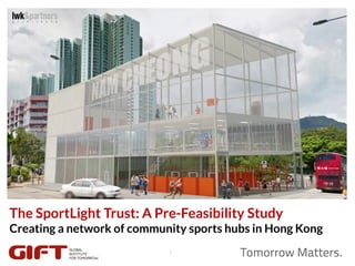 1
The SportLight Trust: A Pre-Feasibility Study
Creating a network of community sports hubs in Hong Kong
 