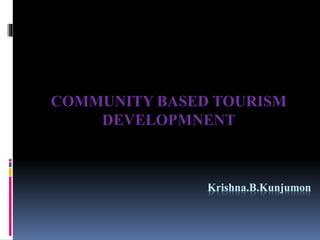 Krishna.B.Kunjumon
COMMUNITY BASED TOURISM
DEVELOPMNENT
 