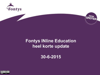 Fontys INline Education
heel korte update
30-6-2015
 