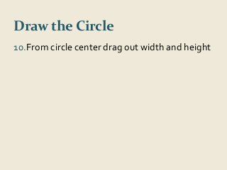 Draw the Circle 
10.From circle center drag out width and height 
 