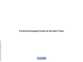 Credits: http://www.ﬂickr.com/photos/kwl/4247555680/sizes/l/in/photostream/




                                                                              5 Powerful Emerging Trends for the Next 5 Years
 