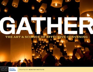 1
[to convene]
a
GATHERthe art & science of effective convening
CREATED BY MONITOR INSTITUTE
 