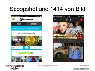 Community Building beim Tagesspiegel
07. Oktober 2013
Kai-Uwe Heinrich
Leiter der Fotoredaktion
Verlag Der Tagesspiegel GmbH
Askanischer Platz 3, 10963 Berlin
Scoopshot und 1414 von Bild
 