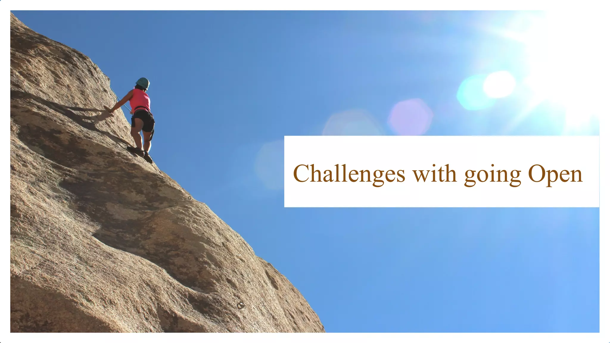 Challenges with going Open
 