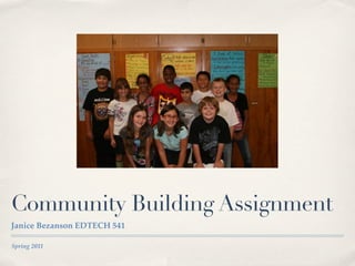 Community Building Assignment
Janice Bezanson EDTECH 541

Spring 2011
 