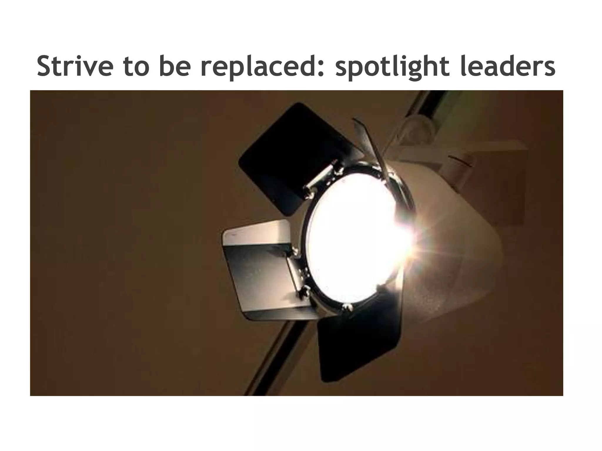 Strive to be replaced: spotlight leaders